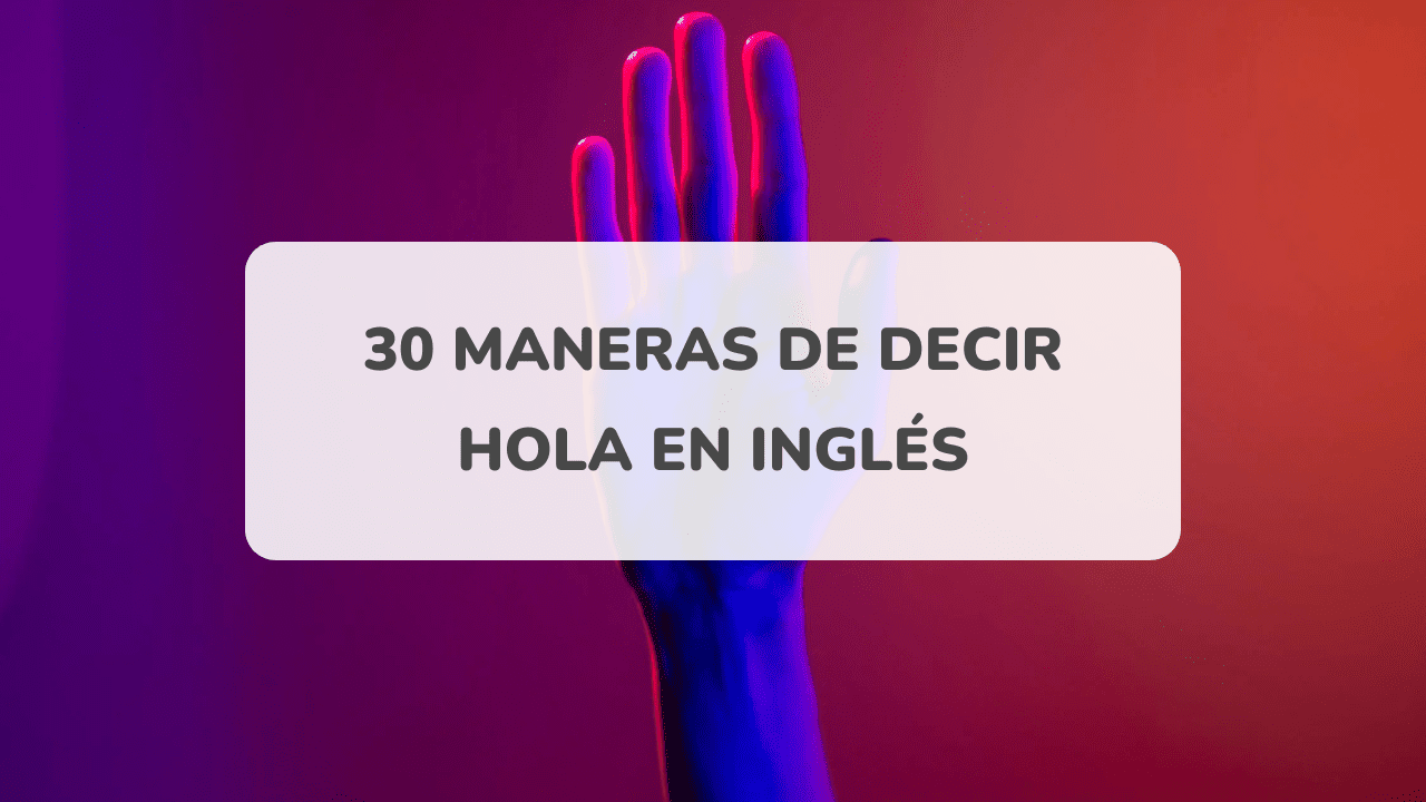 30 formas de decir “HOLA en inglés” que no son Hello